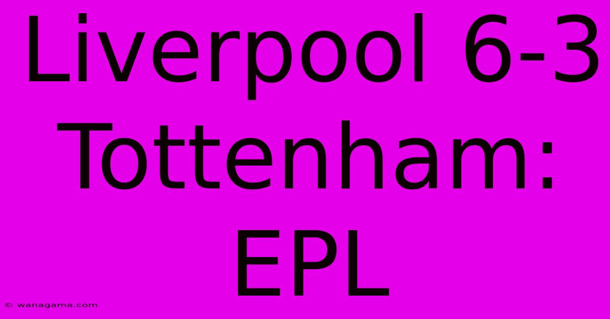 Liverpool 6-3 Tottenham:  EPL