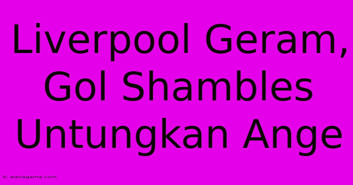 Liverpool Geram, Gol Shambles Untungkan Ange