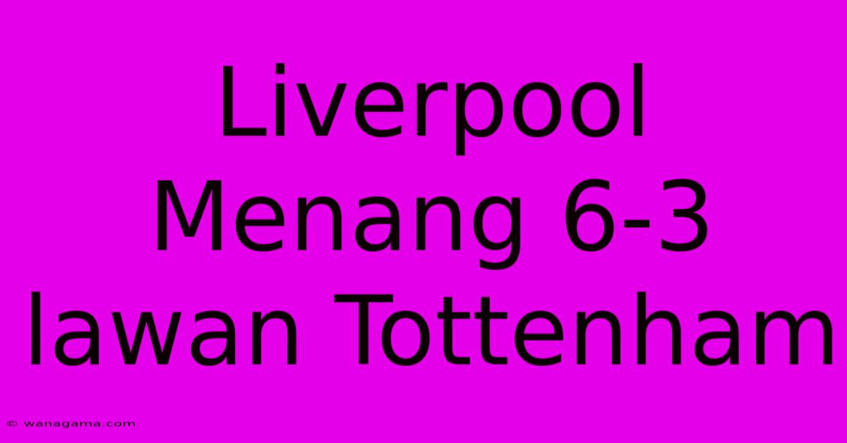 Liverpool Menang 6-3 Lawan Tottenham