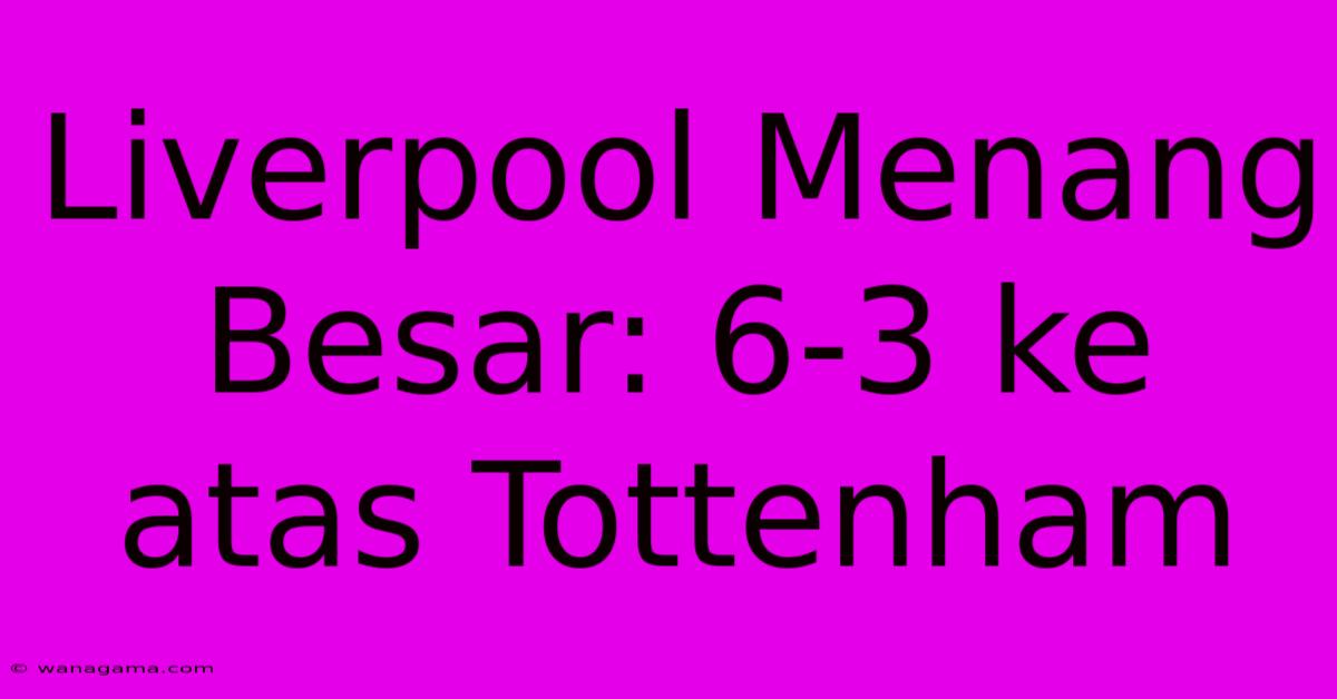 Liverpool Menang Besar: 6-3 Ke Atas Tottenham