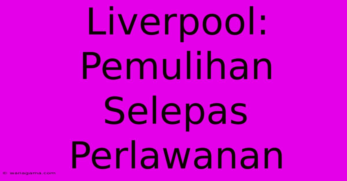 Liverpool: Pemulihan Selepas Perlawanan