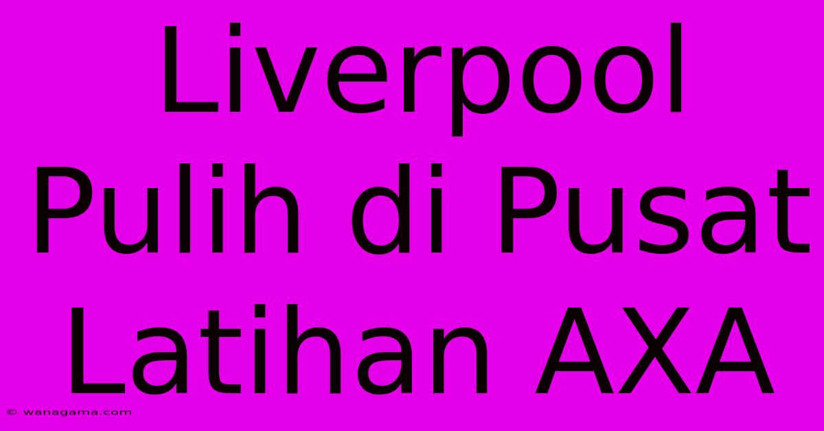 Liverpool Pulih Di Pusat Latihan AXA