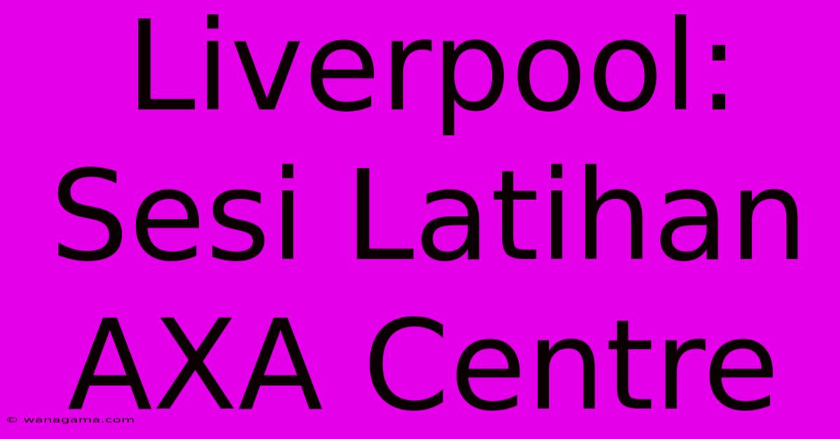 Liverpool: Sesi Latihan AXA Centre