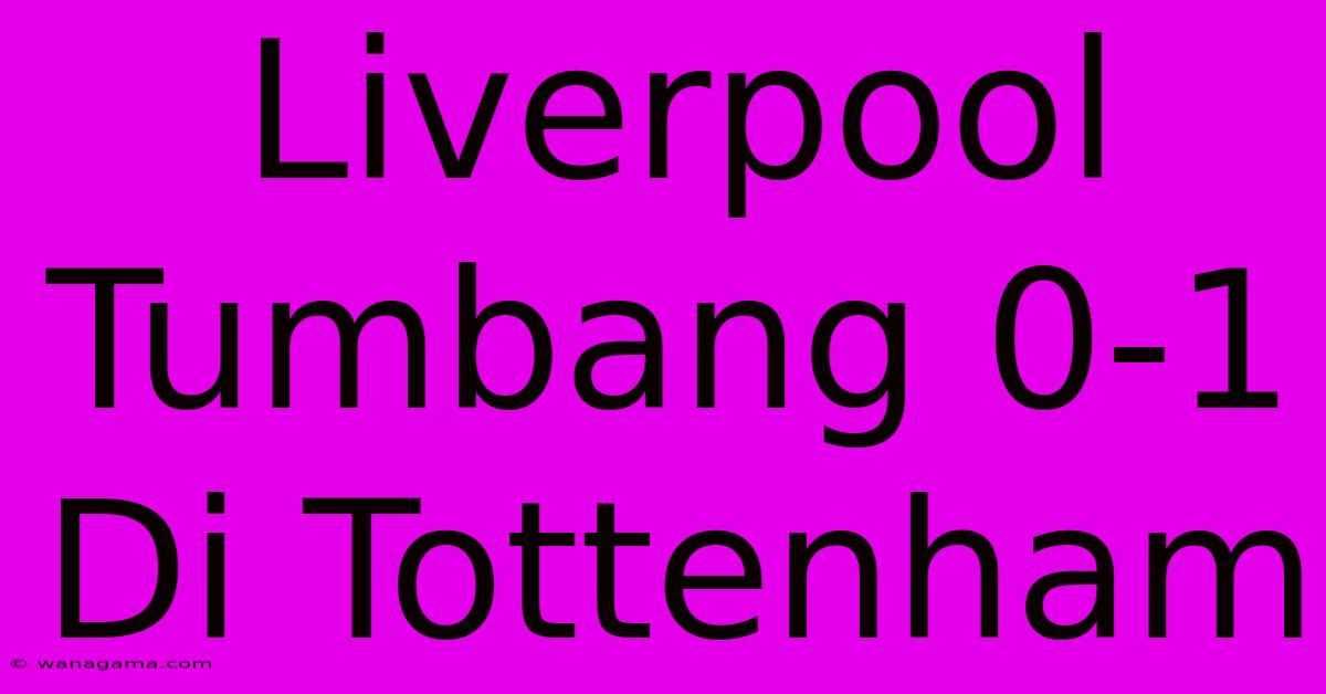 Liverpool Tumbang 0-1 Di Tottenham