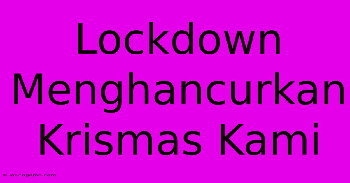 Lockdown Menghancurkan Krismas Kami