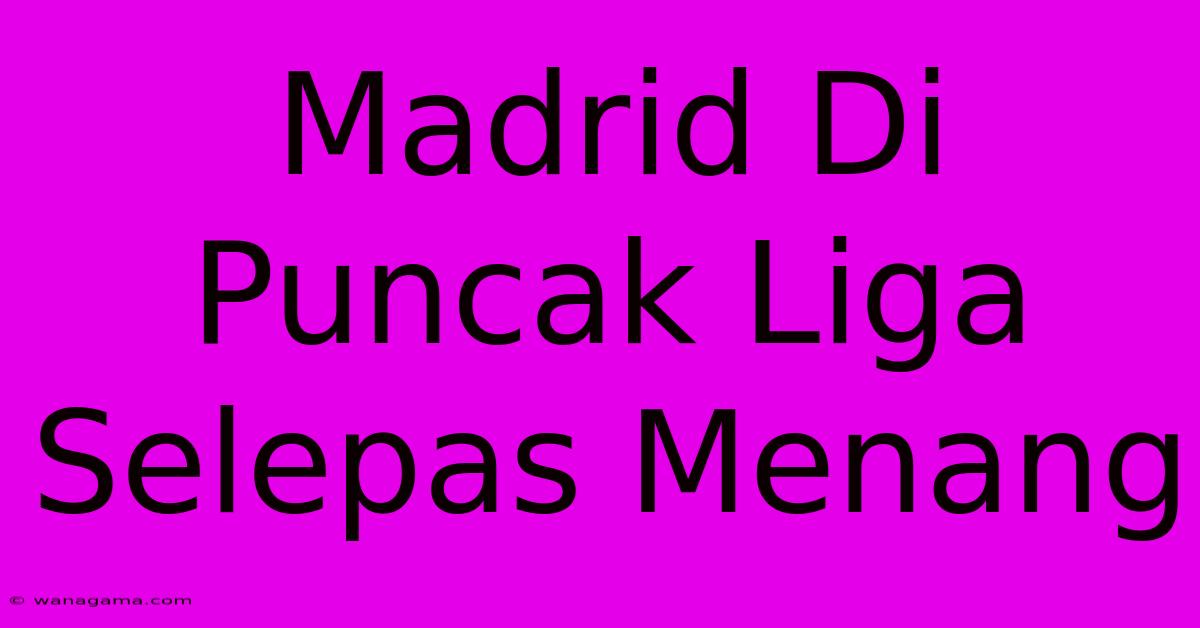 Madrid Di Puncak Liga Selepas Menang