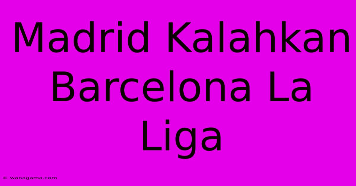 Madrid Kalahkan Barcelona La Liga