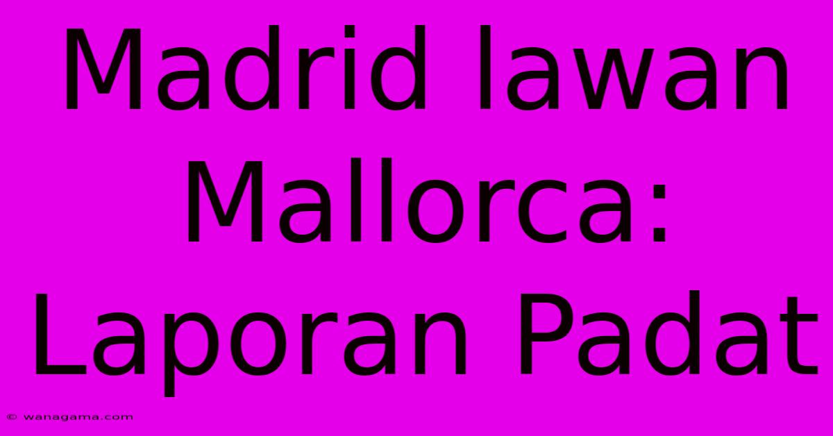 Madrid Lawan Mallorca:  Laporan Padat