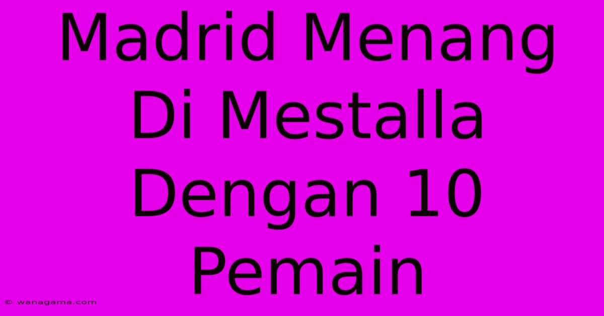 Madrid Menang Di Mestalla Dengan 10 Pemain