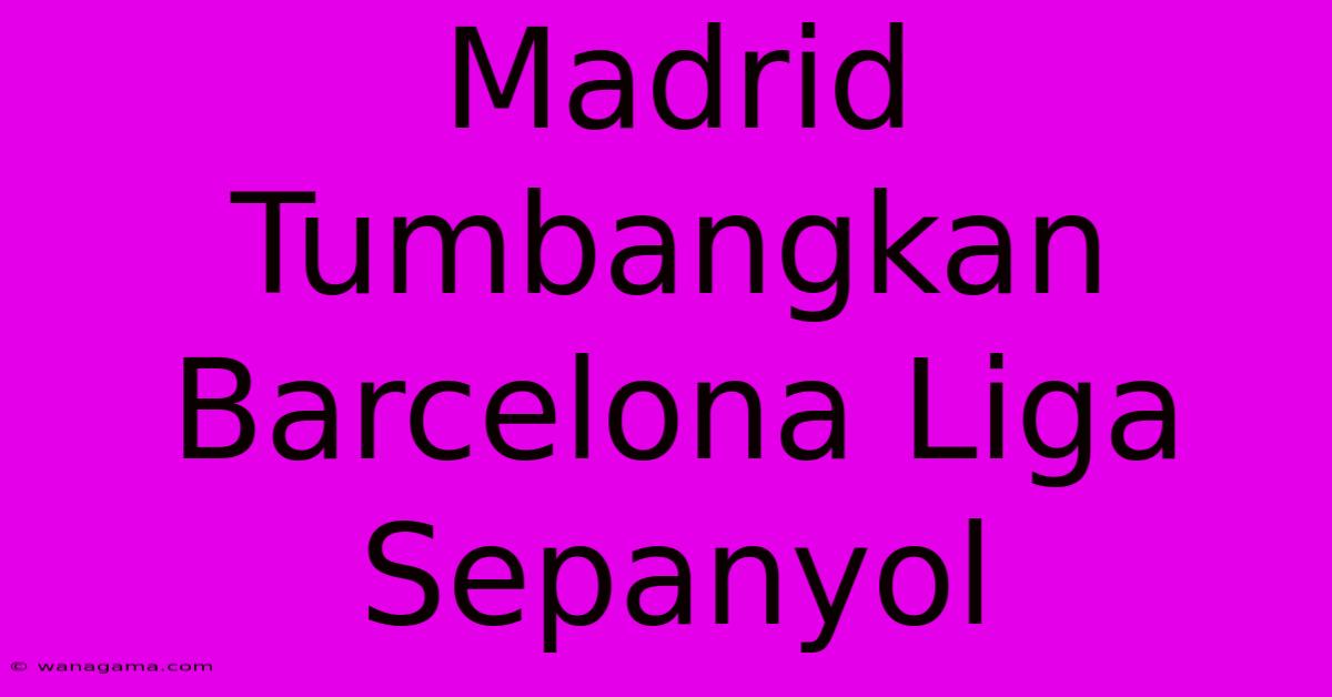 Madrid Tumbangkan Barcelona Liga Sepanyol