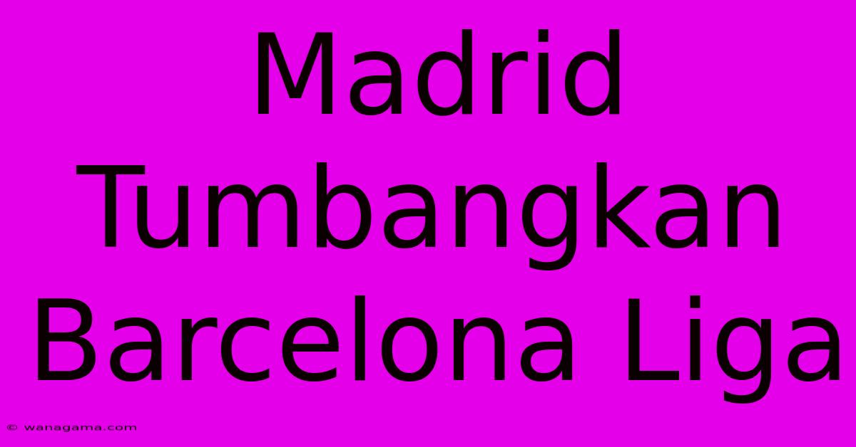 Madrid Tumbangkan Barcelona Liga