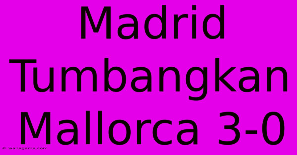 Madrid Tumbangkan Mallorca 3-0