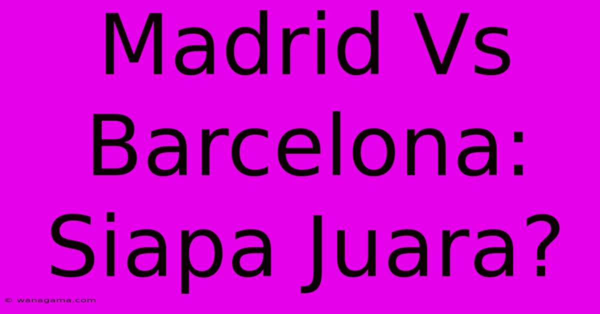 Madrid Vs Barcelona: Siapa Juara?