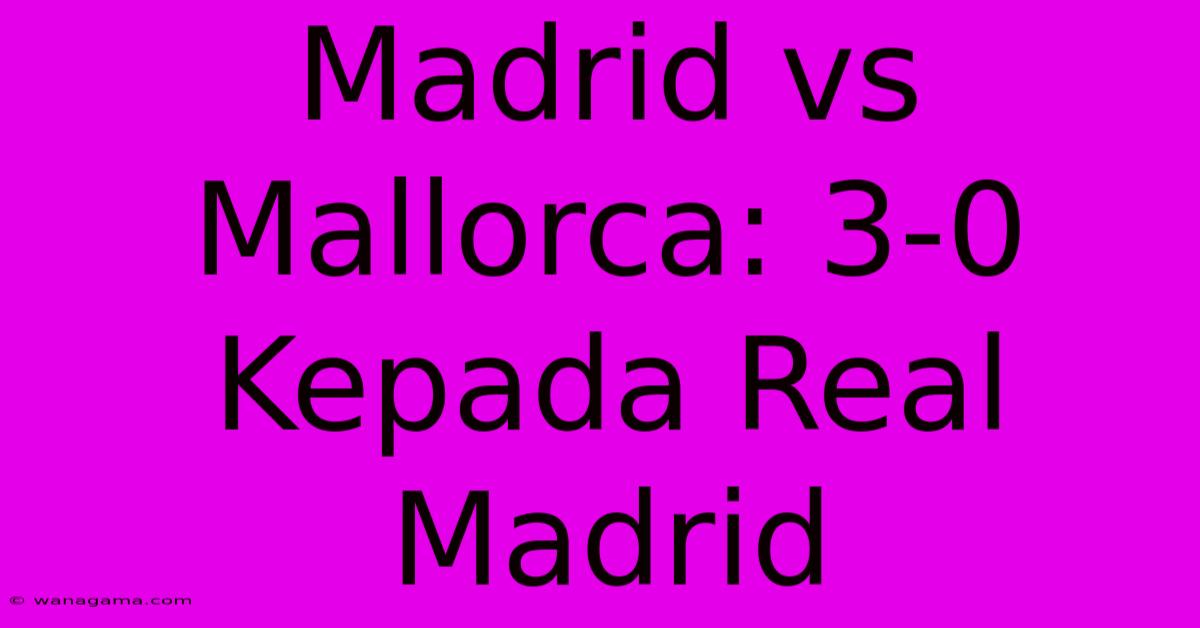 Madrid Vs Mallorca: 3-0 Kepada Real Madrid