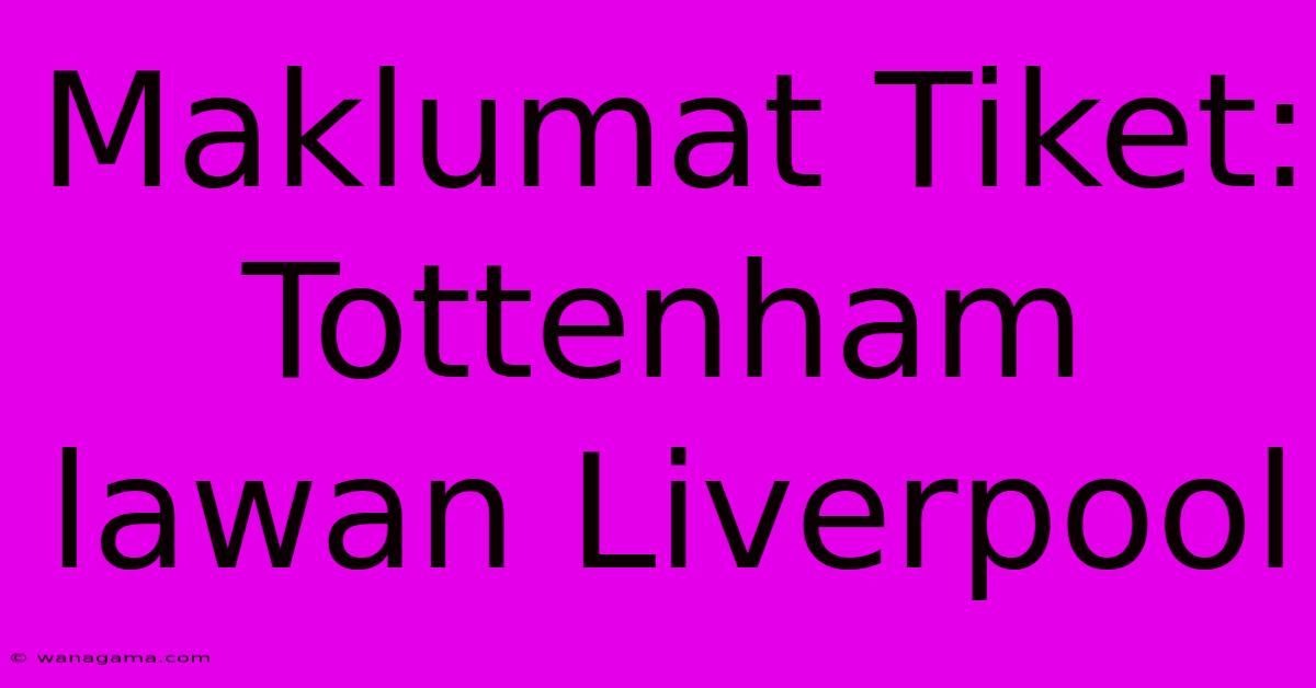 Maklumat Tiket: Tottenham Lawan Liverpool