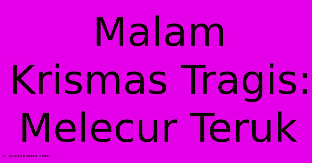 Malam Krismas Tragis: Melecur Teruk