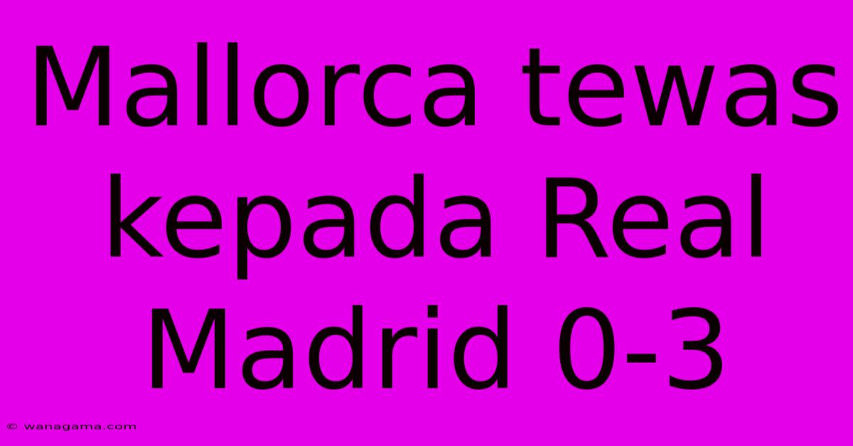 Mallorca Tewas Kepada Real Madrid 0-3