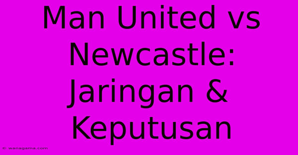 Man United Vs Newcastle:  Jaringan & Keputusan