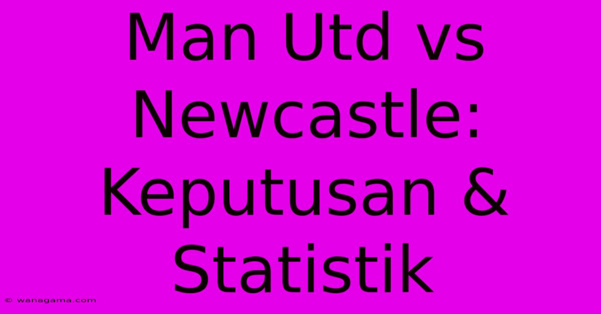 Man Utd Vs Newcastle: Keputusan & Statistik