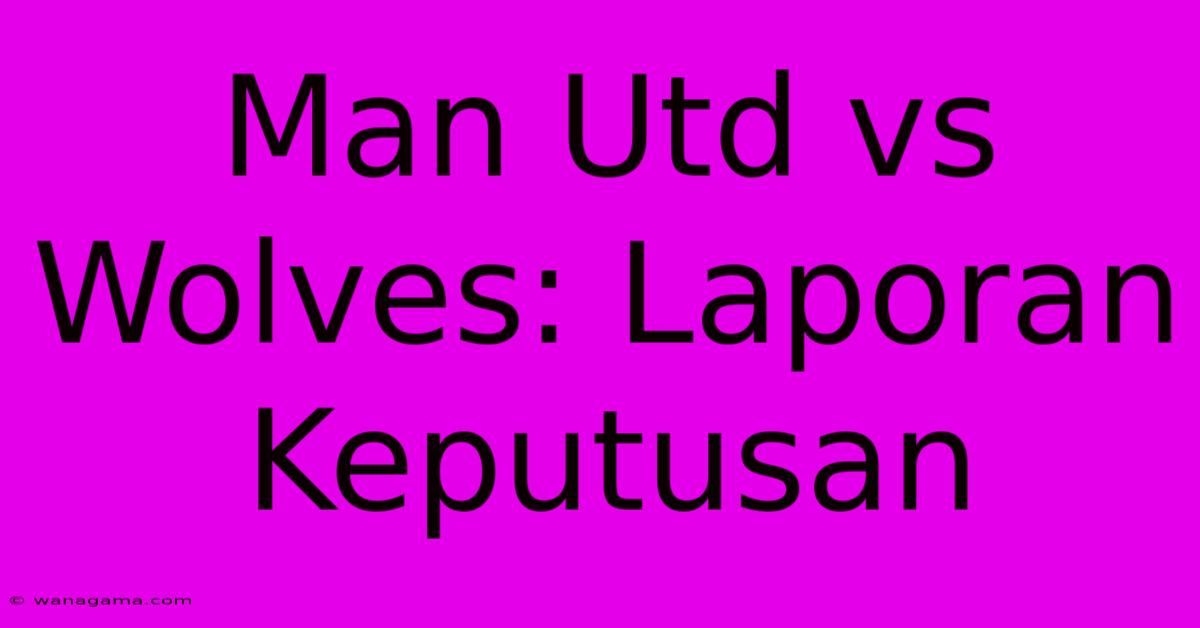 Man Utd Vs Wolves: Laporan Keputusan