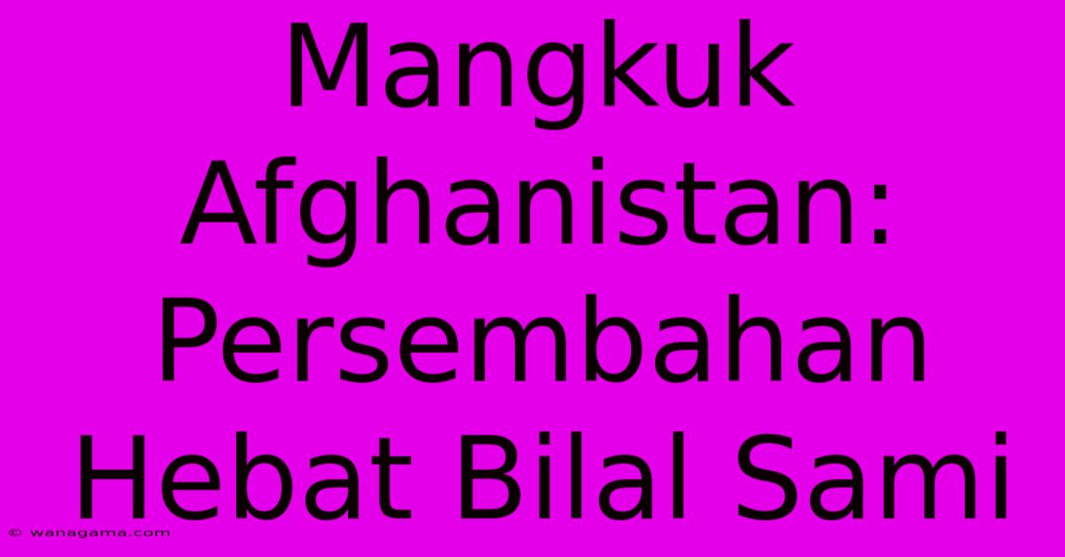 Mangkuk Afghanistan: Persembahan Hebat Bilal Sami Mangkuk Afghanistan: Persembahan Hebat Bilal Sami