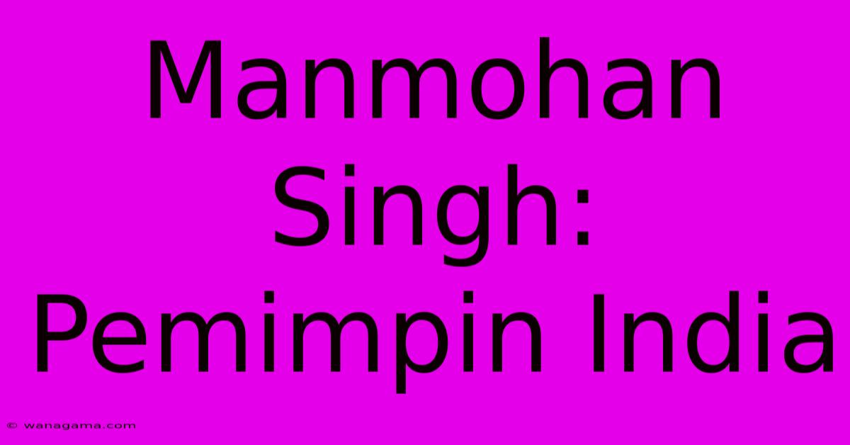 Manmohan Singh: Pemimpin India