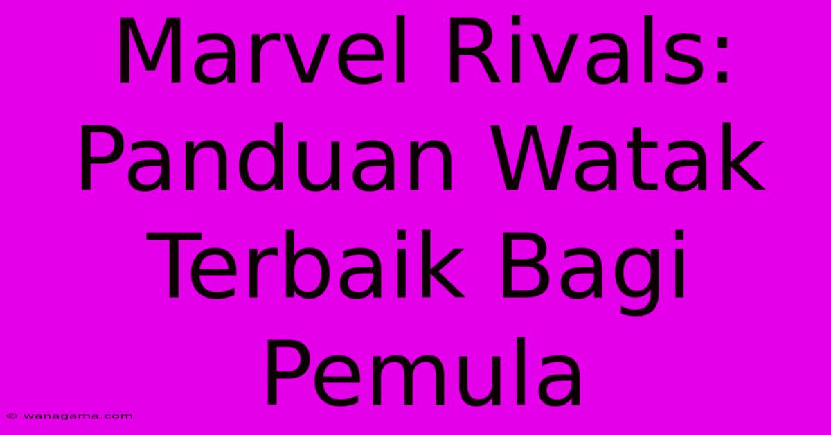Marvel Rivals: Panduan Watak Terbaik Bagi Pemula Marvel Rivals: Panduan Watak Terbaik Bagi Pemula