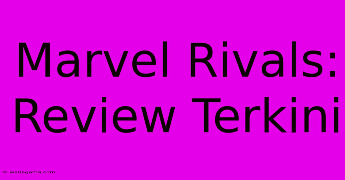 Marvel Rivals: Review Terkini Marvel Rivals: Review Terkini