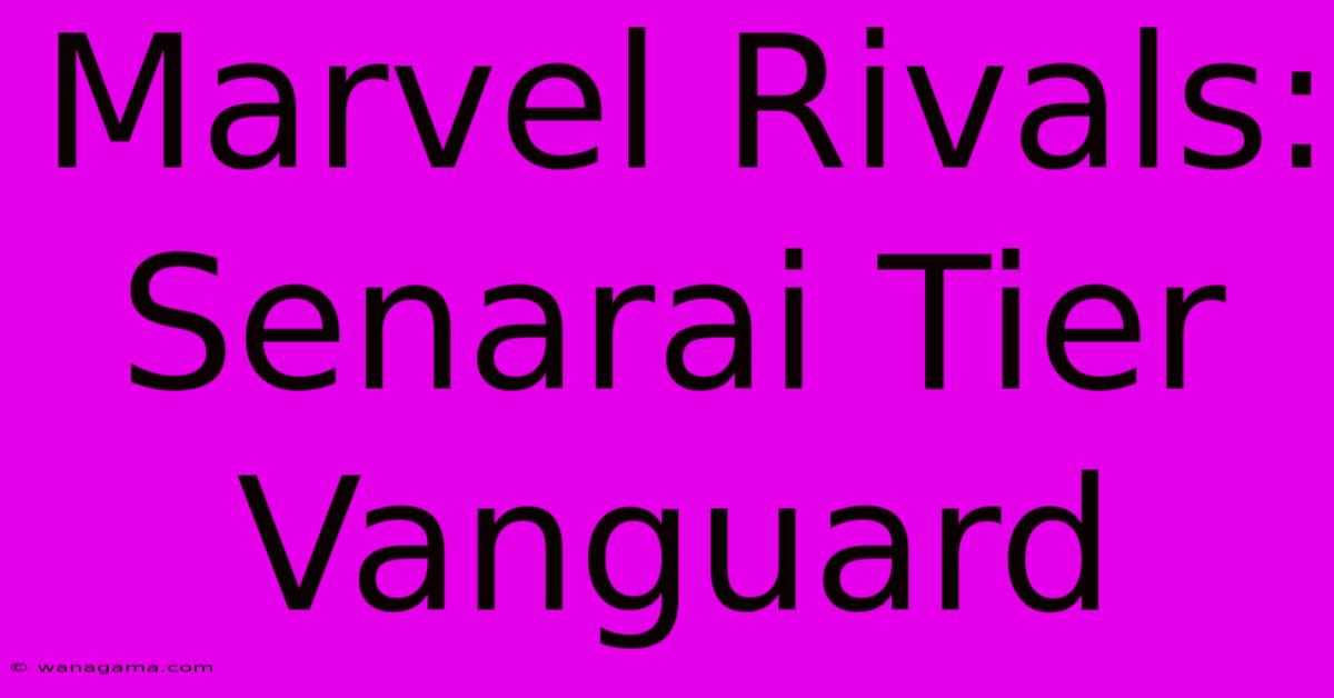 Marvel Rivals: Senarai Tier Vanguard Marvel Rivals: Senarai Tier Vanguard