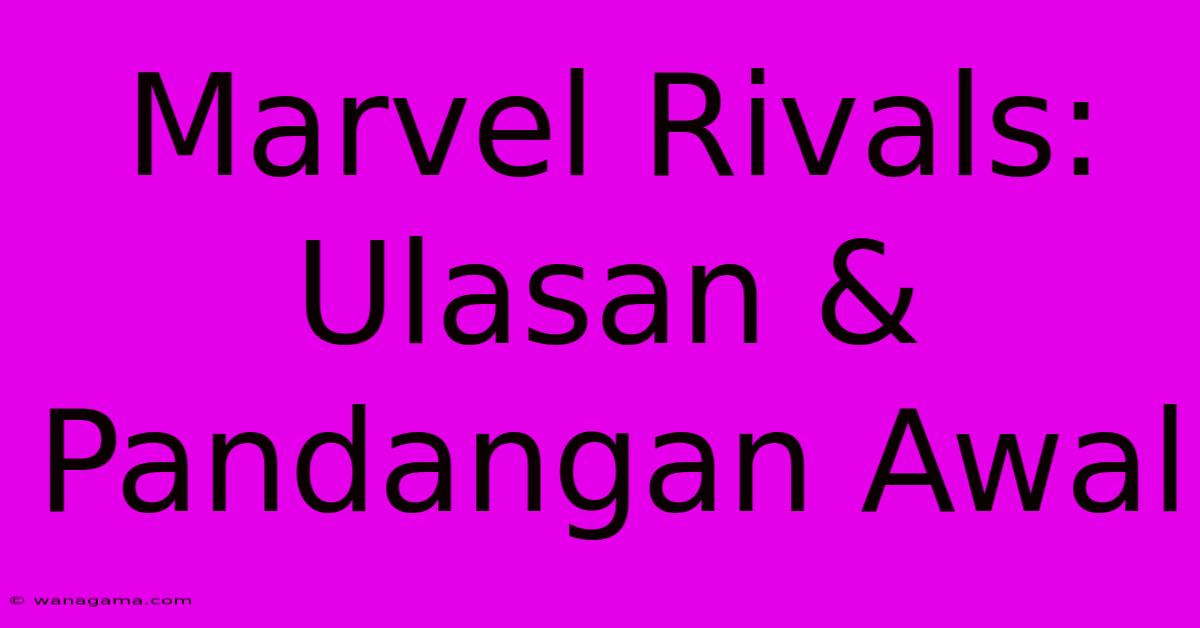 Marvel Rivals: Ulasan & Pandangan Awal Marvel Rivals: Ulasan & Pandangan Awal
