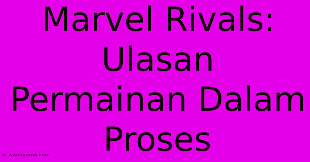 Marvel Rivals: Ulasan Permainan Dalam Proses Marvel Rivals: Ulasan Permainan Dalam Proses