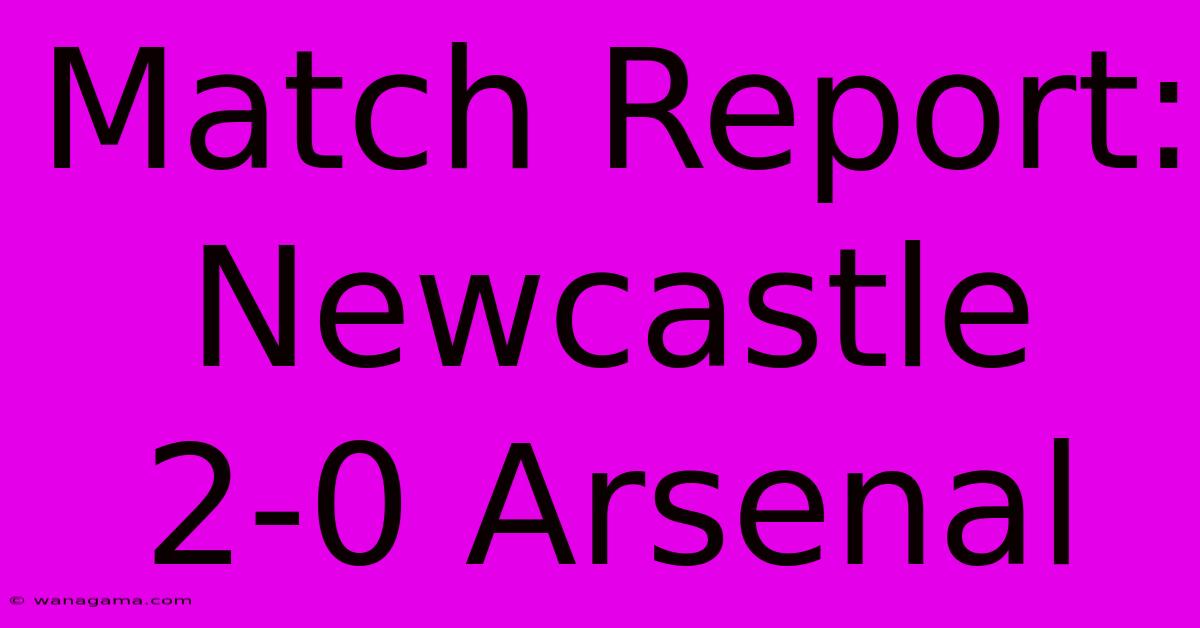 Match Report: Newcastle 2-0 Arsenal