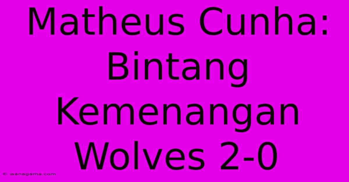 Matheus Cunha: Bintang Kemenangan Wolves 2-0