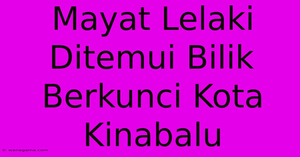 Mayat Lelaki Ditemui Bilik Berkunci Kota Kinabalu