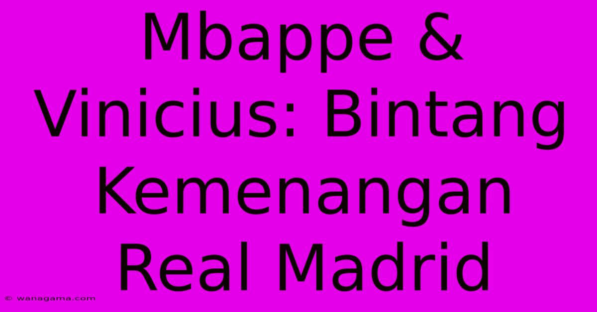 Mbappe & Vinicius: Bintang Kemenangan Real Madrid Mbappe & Vinicius: Bintang Kemenangan Real Madrid