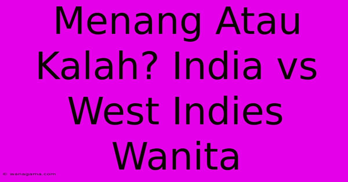 Menang Atau Kalah? India Vs West Indies Wanita