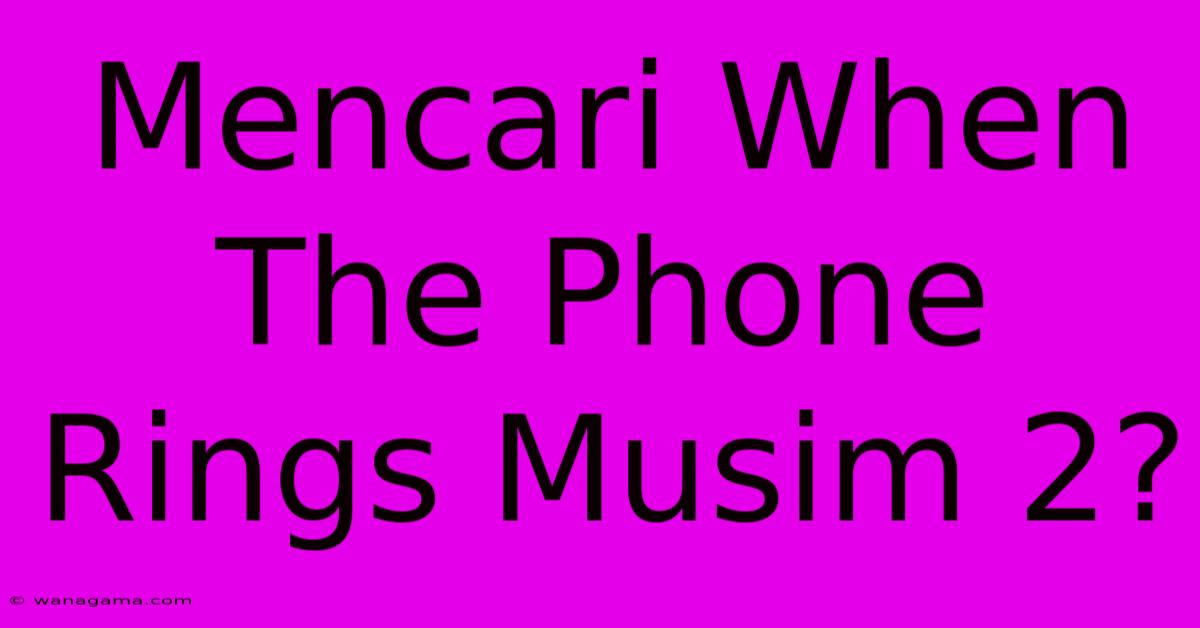 Mencari When The Phone Rings Musim 2?