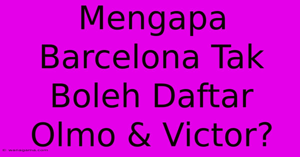 Mengapa Barcelona Tak Boleh Daftar Olmo & Victor?