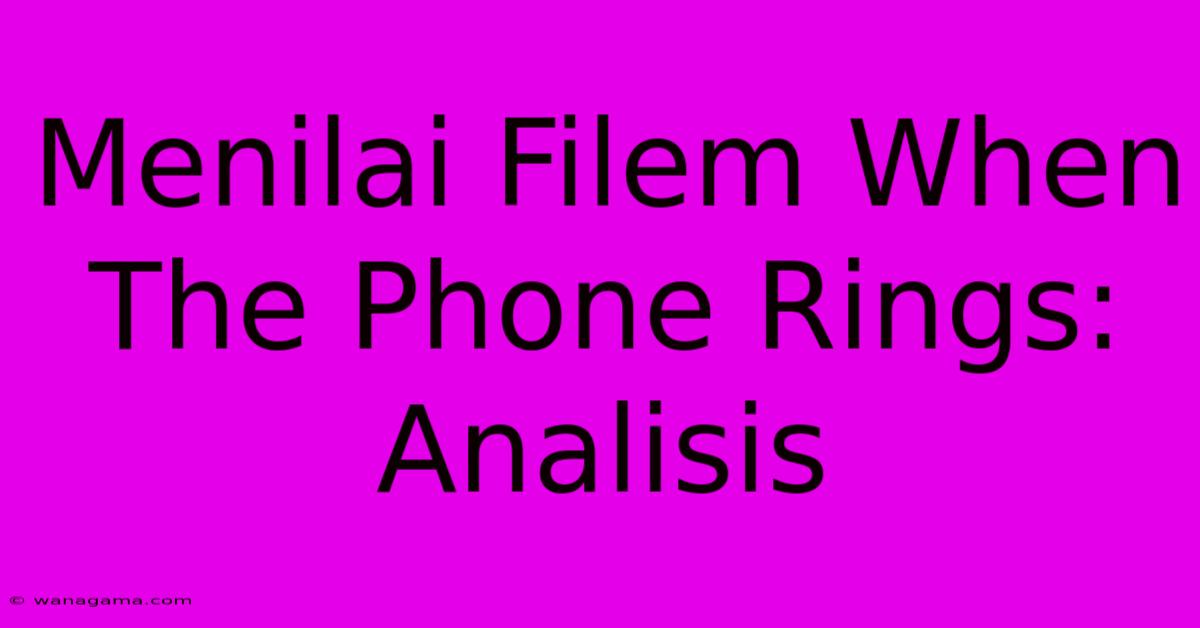 Menilai Filem When The Phone Rings:  Analisis