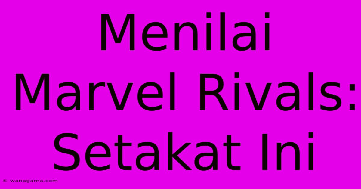 Menilai Marvel Rivals: Setakat Ini Menilai Marvel Rivals: Setakat Ini