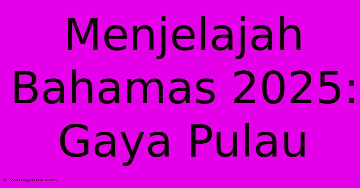 Menjelajah Bahamas 2025: Gaya Pulau