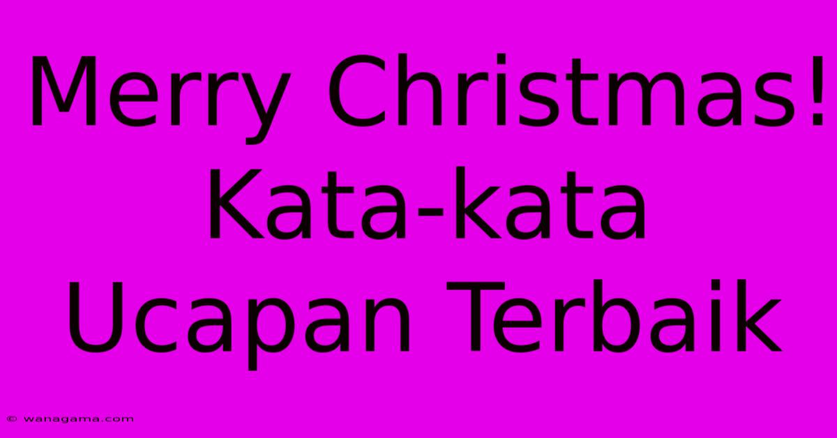 Merry Christmas! Kata-kata Ucapan Terbaik