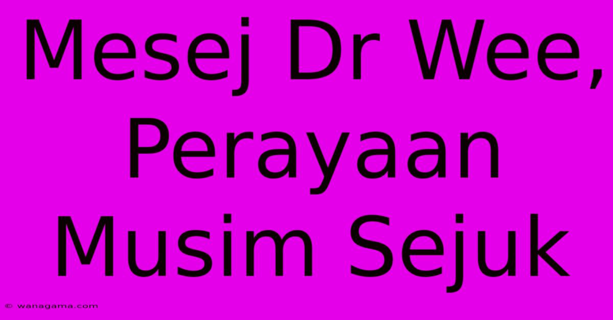 Mesej Dr Wee, Perayaan Musim Sejuk Mesej Dr Wee, Perayaan Musim Sejuk