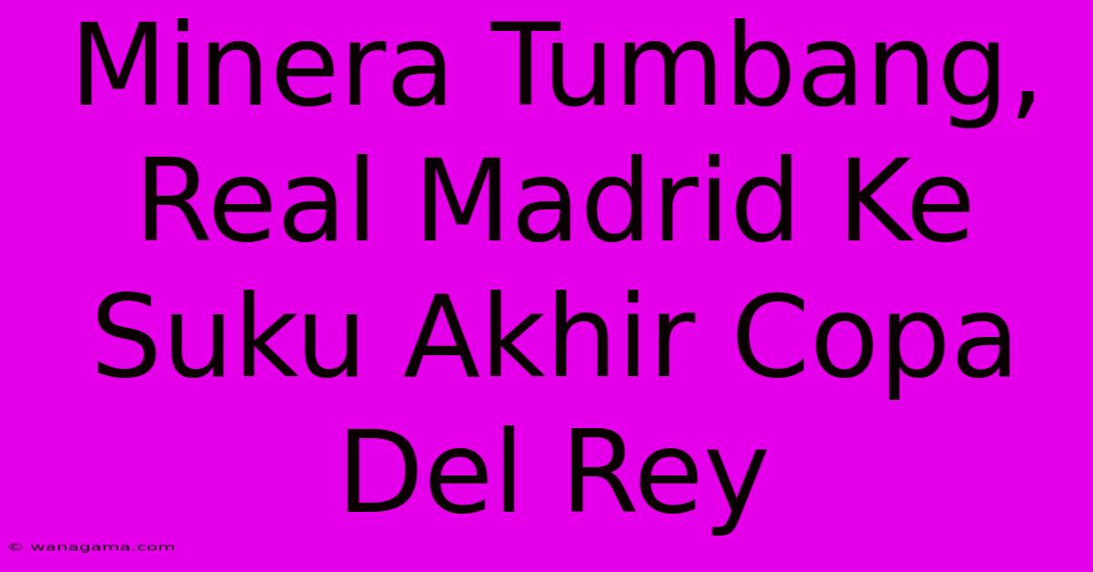 Minera Tumbang, Real Madrid Ke Suku Akhir Copa Del Rey