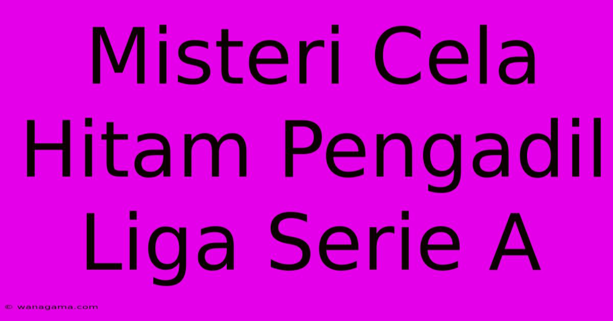 Misteri Cela Hitam Pengadil Liga Serie A Misteri Cela Hitam Pengadil Liga Serie A