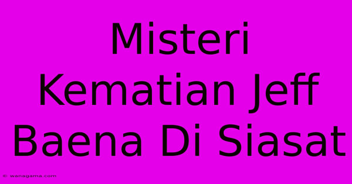 Misteri Kematian Jeff Baena Di Siasat