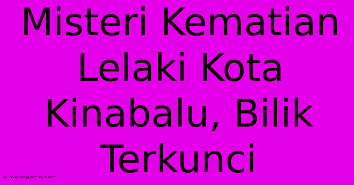 Misteri Kematian Lelaki Kota Kinabalu, Bilik Terkunci