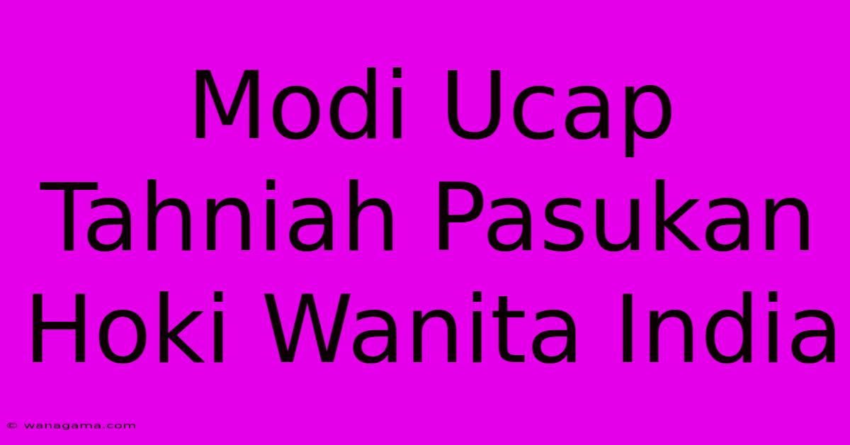Modi Ucap Tahniah Pasukan Hoki Wanita India Modi Ucap Tahniah Pasukan Hoki Wanita India