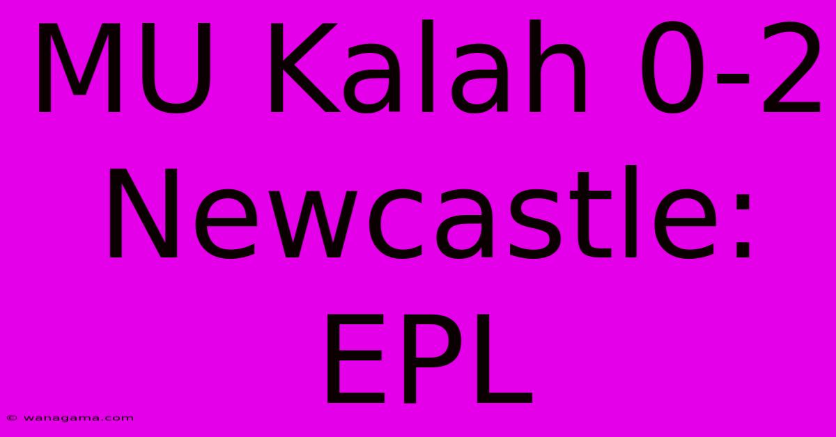 MU Kalah 0-2 Newcastle: EPL