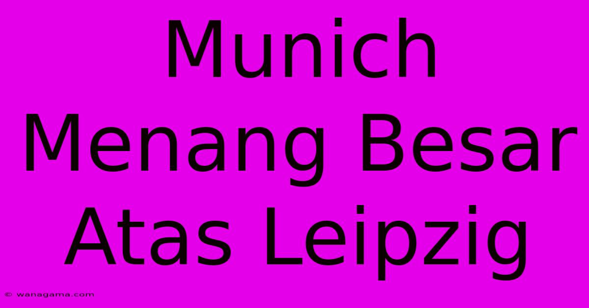 Munich Menang Besar Atas Leipzig Munich Menang Besar Atas Leipzig